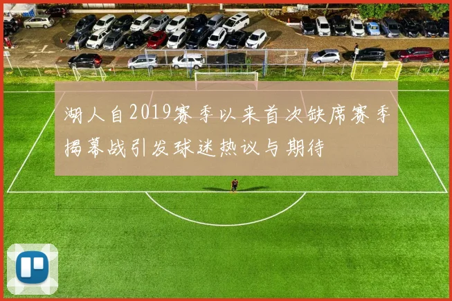 湖人自2019赛季以来首次缺席赛季揭幕战引发球迷热议与期待